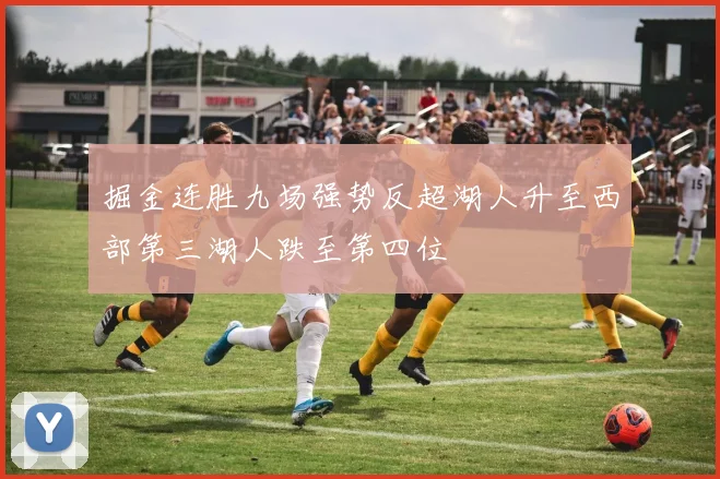 掘金连胜九场强势反超湖人升至西部第三湖人跌至第四位